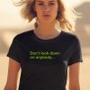 Dont Look Down On Anybody Unless You Are Helping Them Up Shirt