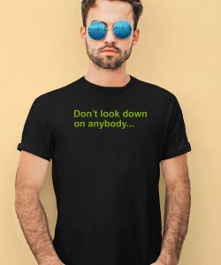 Dont Look Down On Anybody Unless You Are Helping Them Up Shirt2