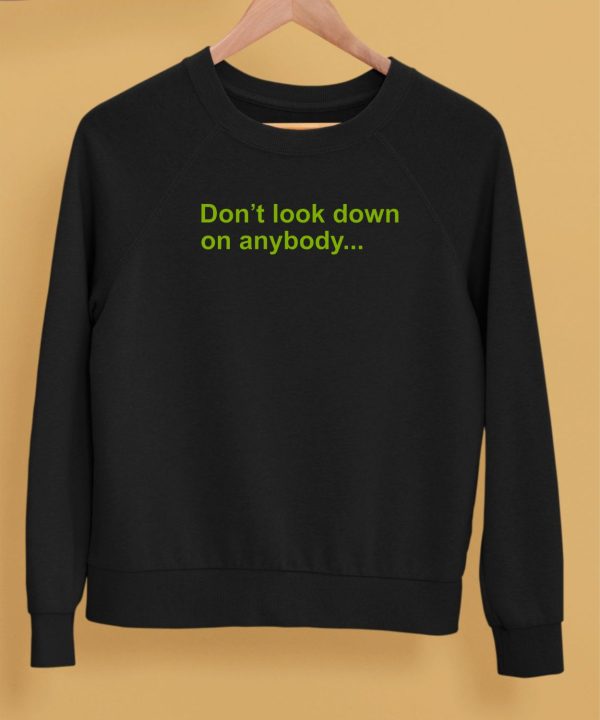 Dont Look Down On Anybody Unless You Are Helping Them Up Shirt5