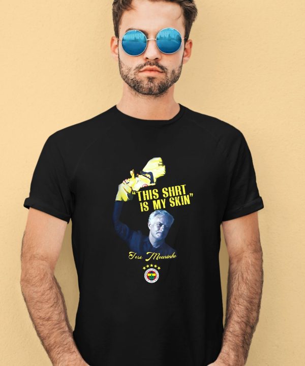 Fenerbahe Mourinho This Shirt Is My Skin Shirt2