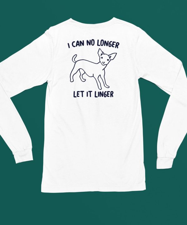 I Can No Longer Let It Linger Shirt6