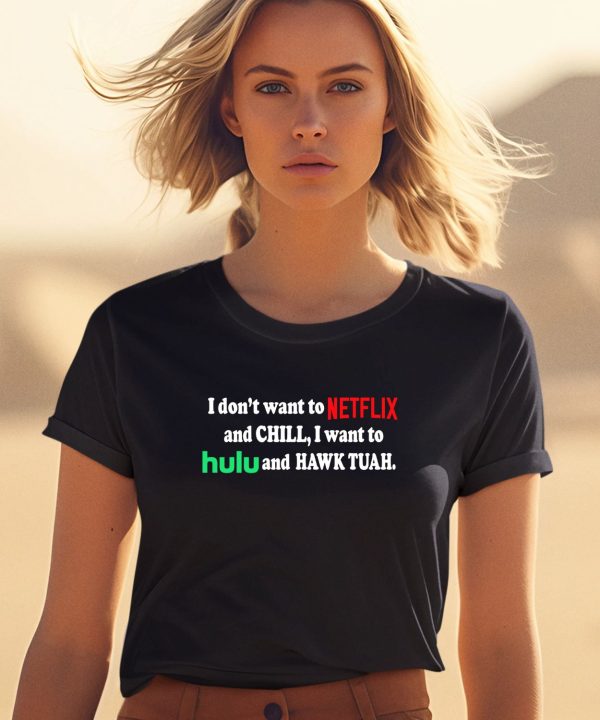 I Dont Want To Netflix And Chill I Want To Hulu And Hawk Tuah Shirt1