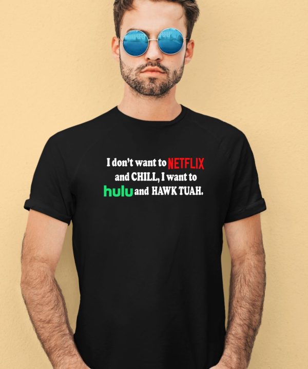 I Dont Want To Netflix And Chill I Want To Hulu And Hawk Tuah Shirt2