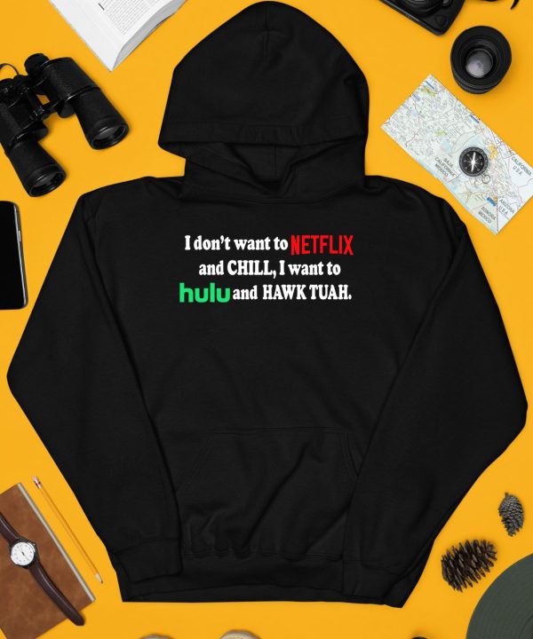 I Dont Want To Netflix And Chill I Want To Hulu And Hawk Tuah Shirt4