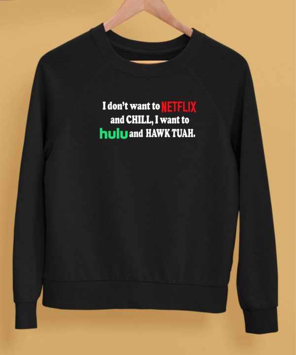 I Dont Want To Netflix And Chill I Want To Hulu And Hawk Tuah Shirt5