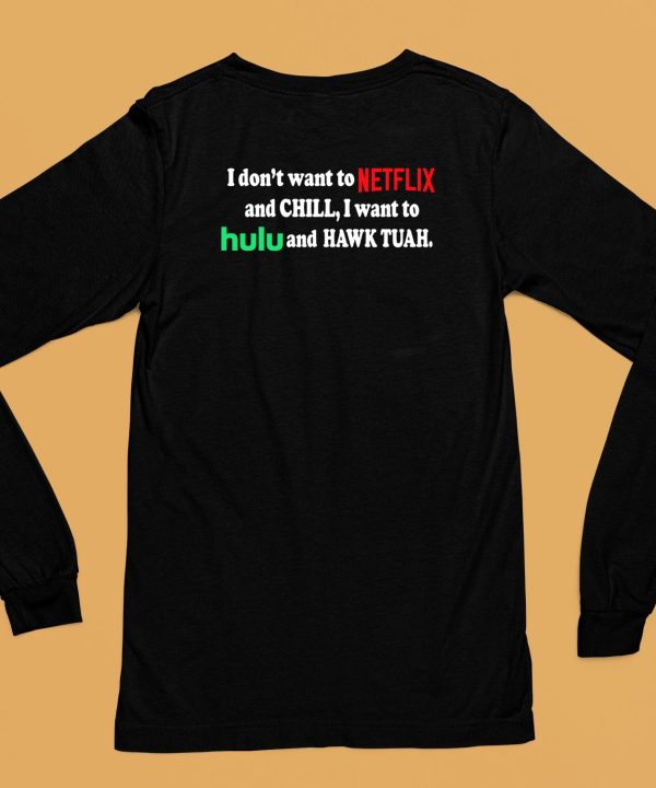 I Dont Want To Netflix And Chill I Want To Hulu And Hawk Tuah Shirt6