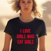 I Love Girls Who Eat Girls Shirt