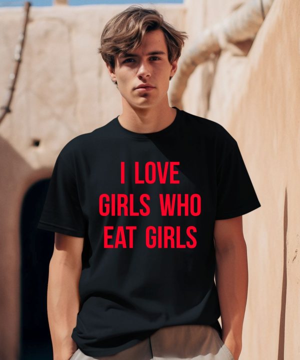 I Love Girls Who Eat Girls Shirt0