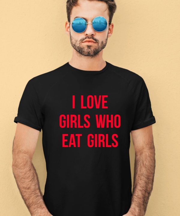 I Love Girls Who Eat Girls Shirt2