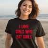 I Love Girls Who Eat Girls Shirt3