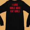 I Love Girls Who Eat Girls Shirt6