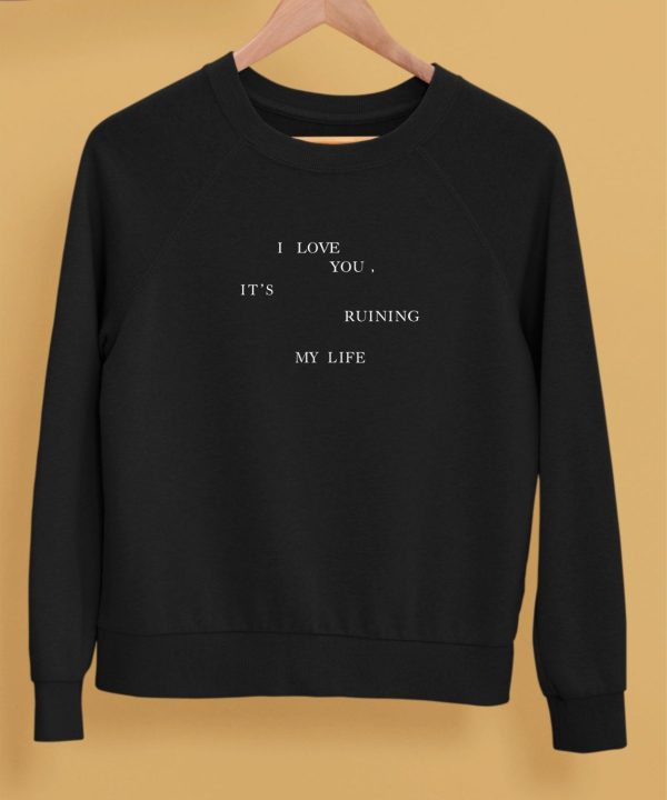 I Love You Its Ruining My Life Shirt5