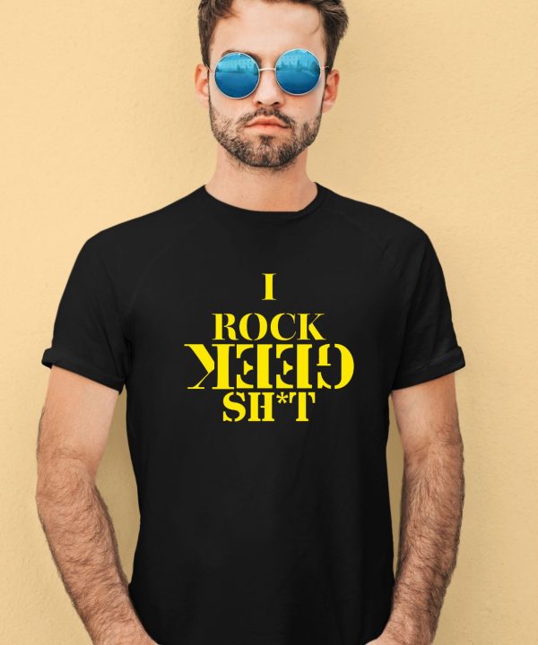 I Rock Geek Shit Shirt2