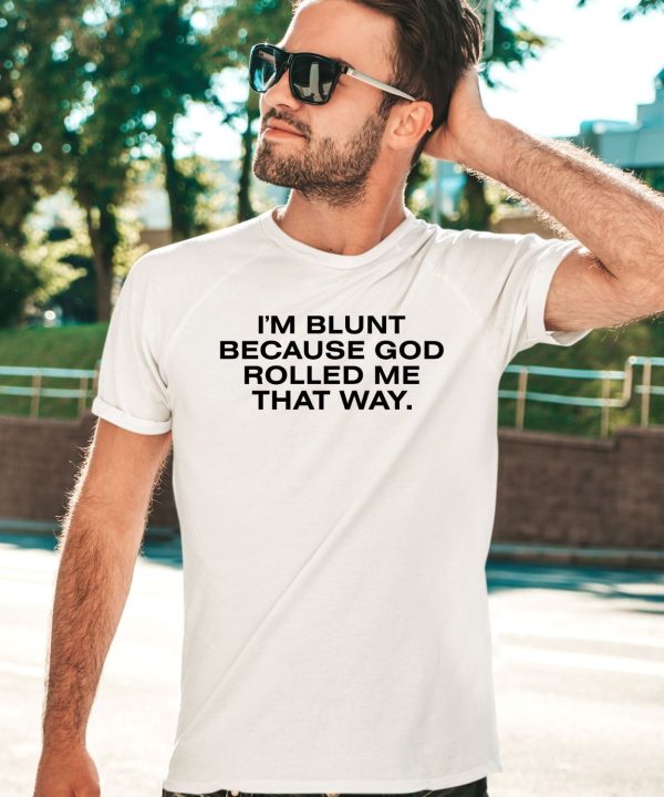 Im Blunt Because God Rolled Me That Way Shirt2