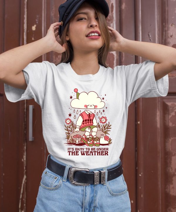 Its Okay To Be Under The Weather Shirt3