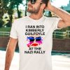 Kaylan Tx I Ran Into Kimberly Guilfoyle At The Nazi Rally Shirt2 1