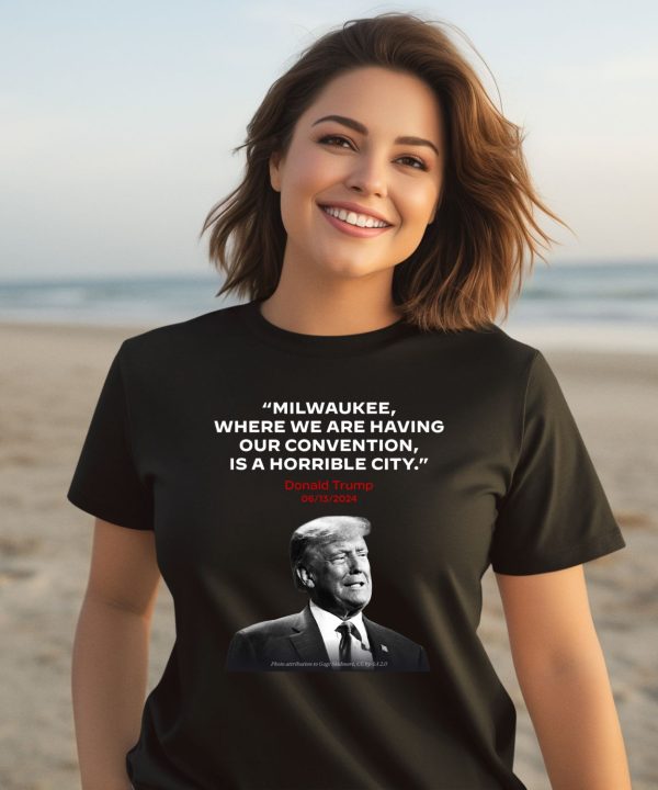 Milwaukee Where We Are Having Our Convention Is A Horrible City Shirt3