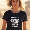 My Body Is A Machine That Turns Glizzies Into Ate Glizzies Shirt1