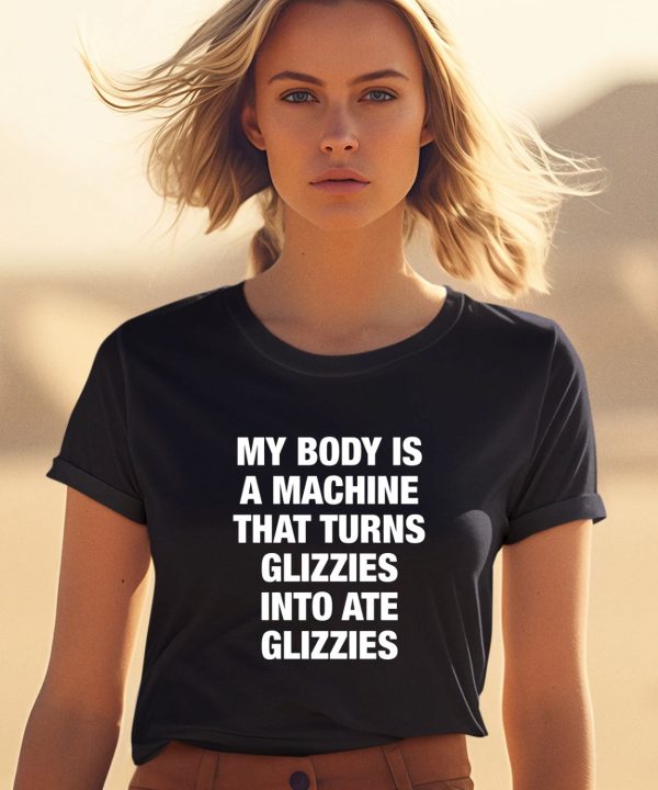 My Body Is A Machine That Turns Glizzies Into Ate Glizzies Shirt1