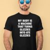 My Body Is A Machine That Turns Glizzies Into Ate Glizzies Shirt2