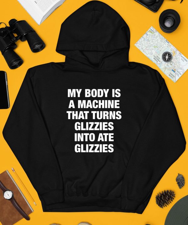 My Body Is A Machine That Turns Glizzies Into Ate Glizzies Shirt4