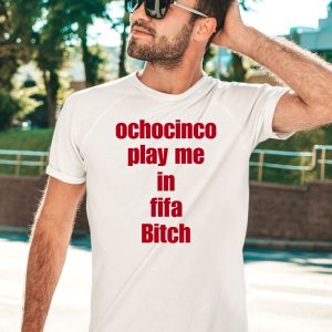 Ochocinco Play Me In Fifa Bitch Shirt