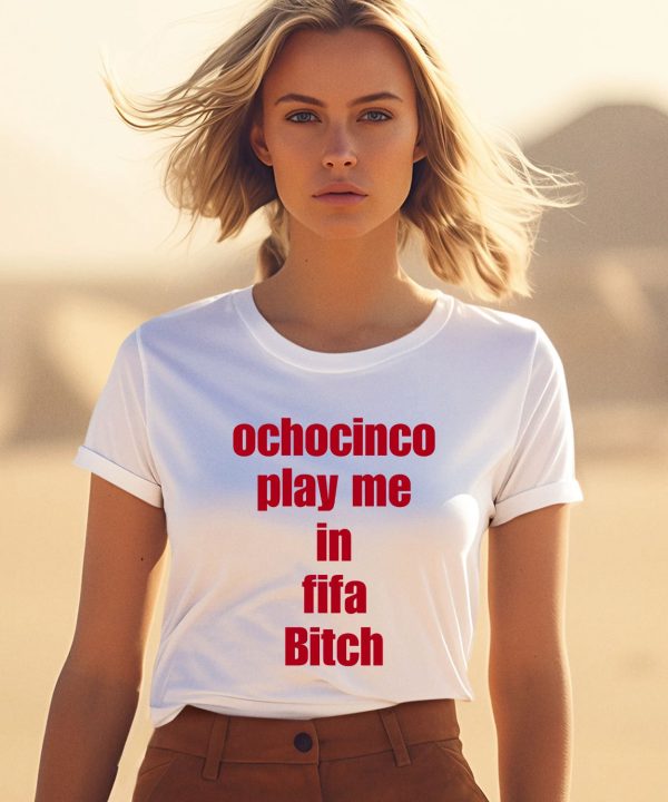 Ochocinco Play Me In Fifa Bitch Shirt1