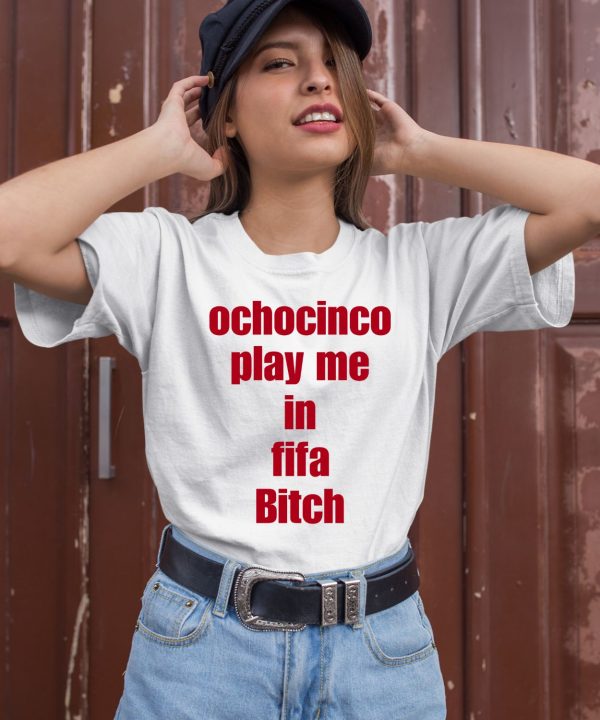 Ochocinco Play Me In Fifa Bitch Shirt3