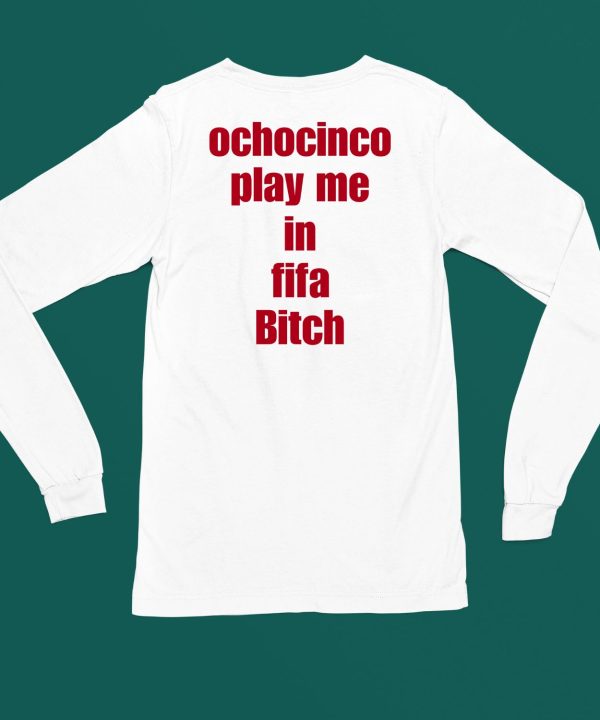 Ochocinco Play Me In Fifa Bitch Shirt6