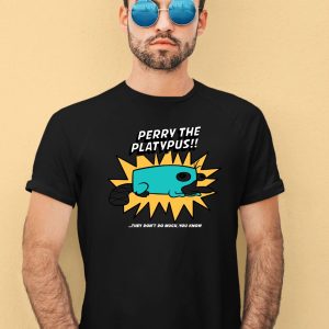 Perry The Platypus They Dont Do Much You Know Shirt