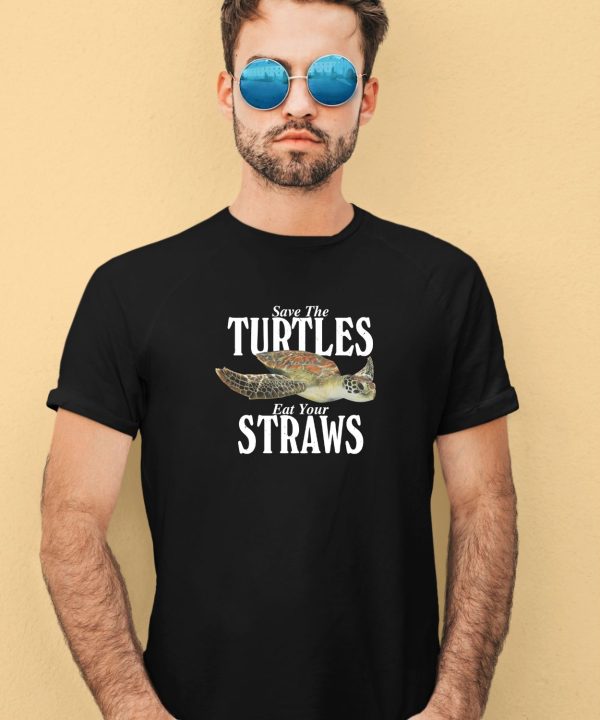 Save The Turtles Eat Your Straws Shirt