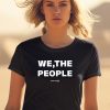 We The People Wear Your Shirt