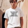 You Couldnt Handle Me Even If I Came With Instructions Shirt0