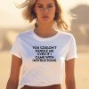 You Couldnt Handle Me Even If I Came With Instructions Shirt1