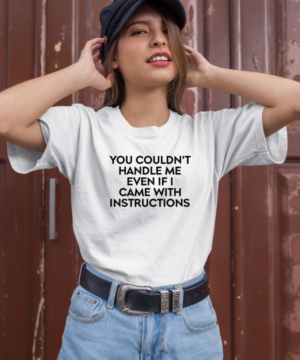 You Couldnt Handle Me Even If I Came With Instructions Shirt3