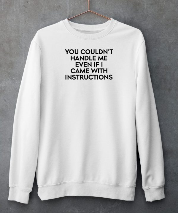 You Couldnt Handle Me Even If I Came With Instructions Shirt5