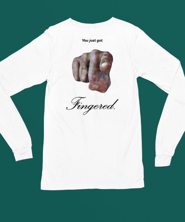 You Just Got Fingered Shirt6