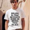 Boluda El Trap No Existe Siome De Mierda Toca De Aca Shirt0