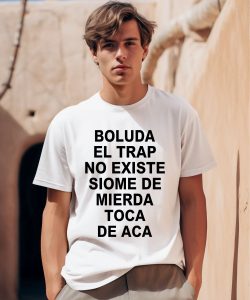 Boluda El Trap No Existe Siome De Mierda Toca De Aca Shirt0