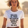 Boluda El Trap No Existe Siome De Mierda Toca De Aca Shirt1