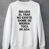 Boluda El Trap No Existe Siome De Mierda Toca De Aca Shirt5