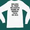 Boluda El Trap No Existe Siome De Mierda Toca De Aca Shirt6