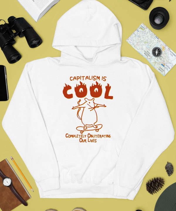 Capitalism Is Cool Completely Obliterating Our Lives Shirt4