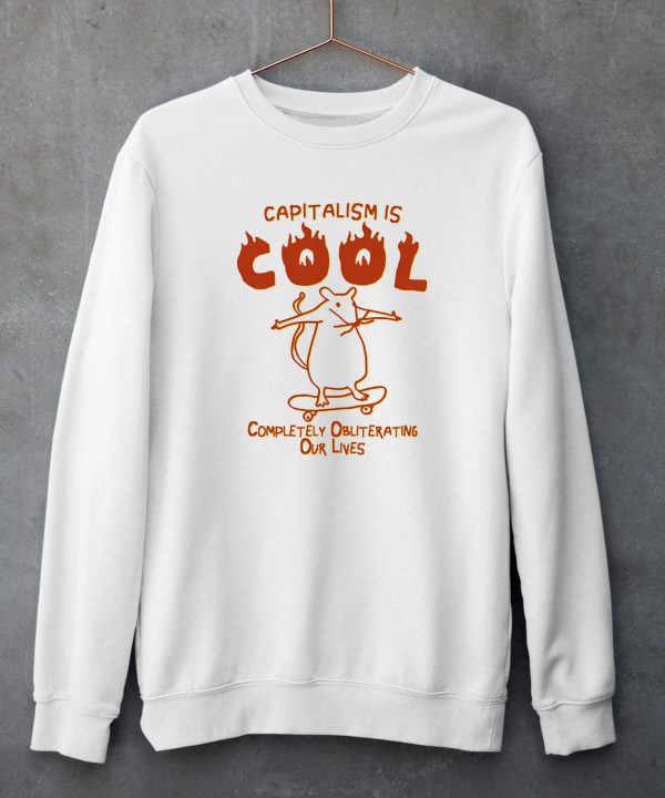 Capitalism Is Cool Completely Obliterating Our Lives Shirt5