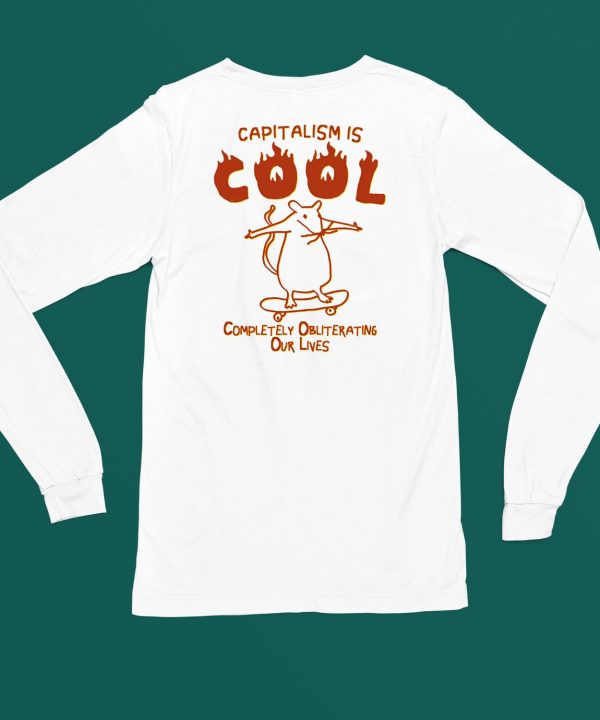 Capitalism Is Cool Completely Obliterating Our Lives Shirt6