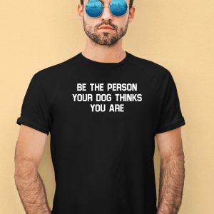 Deon Joseph Wearing Be The Person Your Dog Thinks You Are Shirt