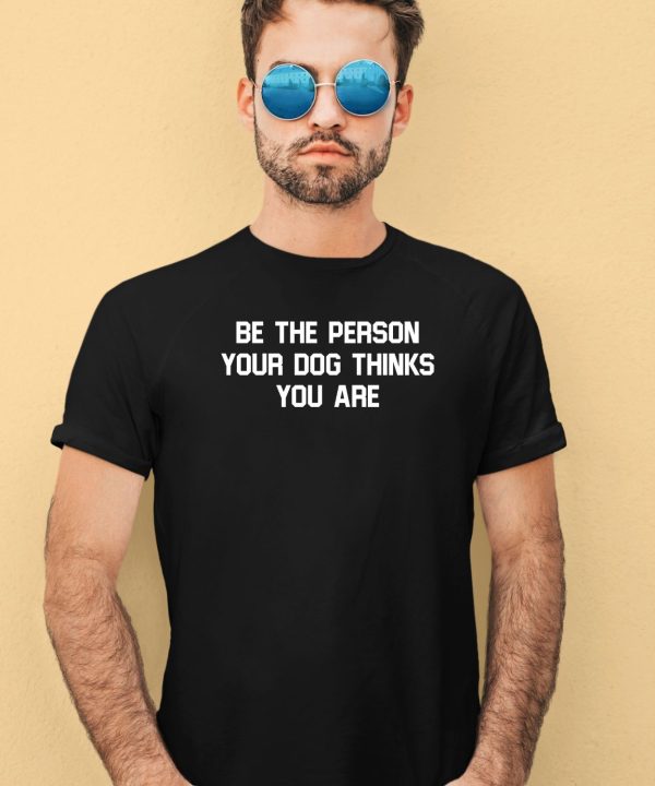 Deon Joseph Wearing Be The Person Your Dog Thinks You Are Shirt