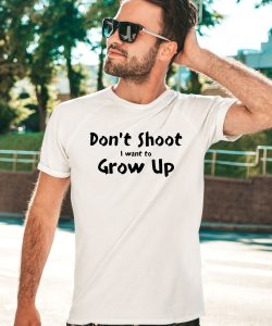 Dont Shut I Want To Grow Up Shirt2