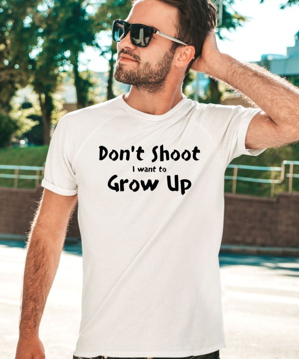 Dont Shut I Want To Grow Up Shirt2