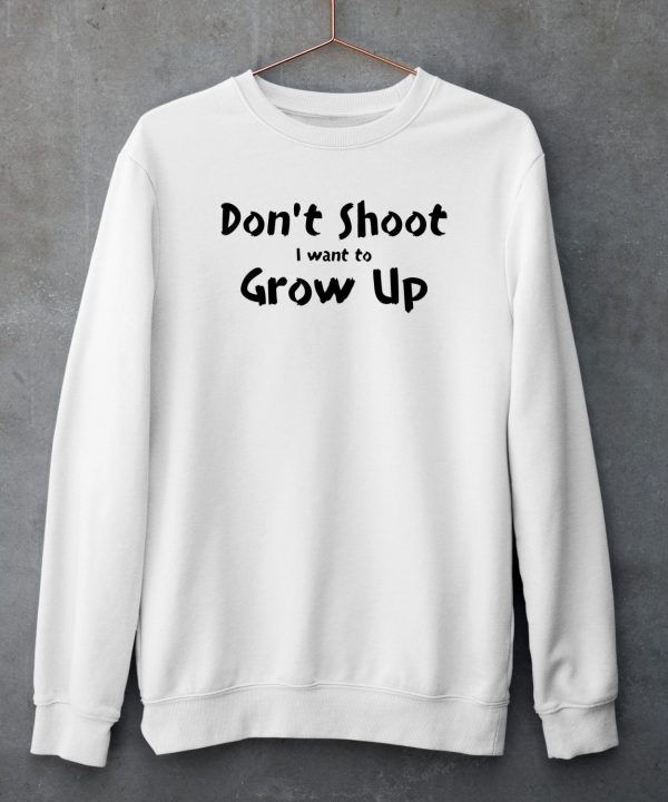 Dont Shut I Want To Grow Up Shirt5